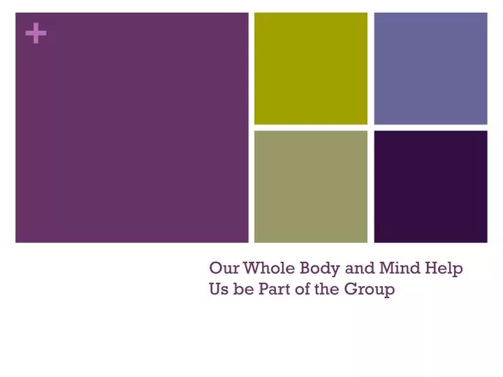 our whole body and mind help us be part of the group