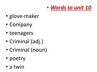 Words to unit 10 glove-maker Company teenagers Criminal ( adj. ) Criminal (noun) poetry a twin