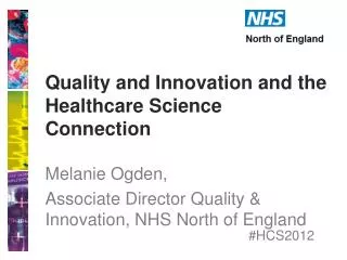Quality and Innovation and the Healthcare Science Connection Melanie Ogden,