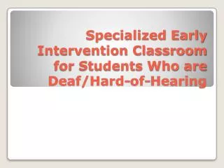 Specialized Early Intervention Classroom for Students Who are Deaf/Hard-of-Hearing