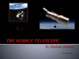 The Hubble Telescope By Elizabeth Johnson January 20, 2010
