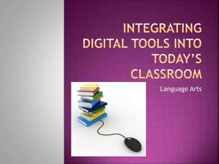 integrating digital tools into today s classroom