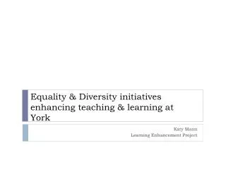 Equality &amp; Diversity initiatives enhancing teaching &amp; learning at York