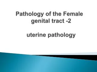 Pathology of the Female genital tract -2 uterine pathology