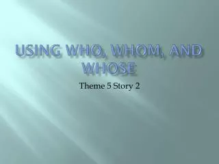 Using Who, Whom, and Whose
