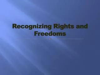 Outline: What are rights and freedoms ? History of Rights and Freedoms