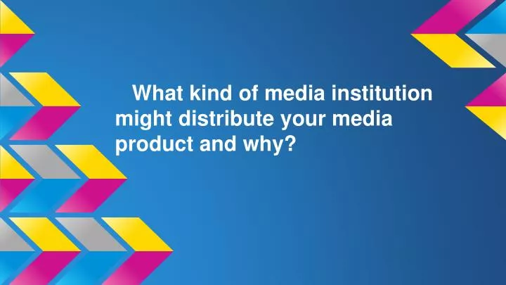 what kind of media institution might distribute your media product and why