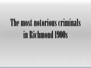 The most notorious criminals in Richmond 1900s