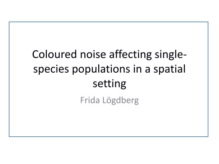 coloured noise affecting single species populations in a spatial setting