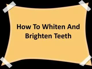 How To Whiten And Brighten Teeth
