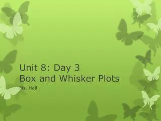 Unit 8: Day 3 Box and Whisker Plots