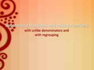 Subtracting fractions and mixed numbers with unlike denominators and with regrouping