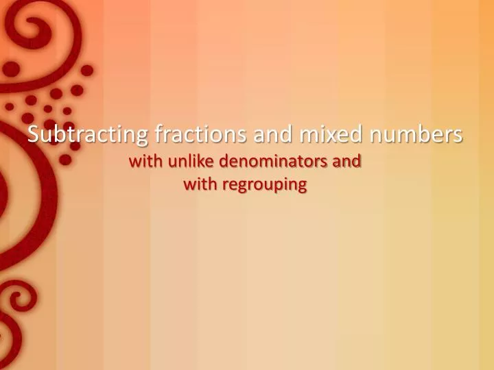subtracting fractions and mixed numbers with unlike denominators and with regrouping