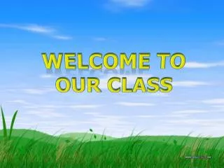 WELCOME TO OUR CLASS