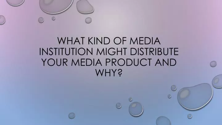 what kind of media institution might distribute your media product and why