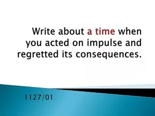 Write about a time when you acted on impulse and regretted its consequences.