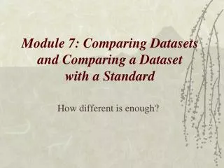 Module 7: Comparing Datasets and Comparing a Dataset with a Standard