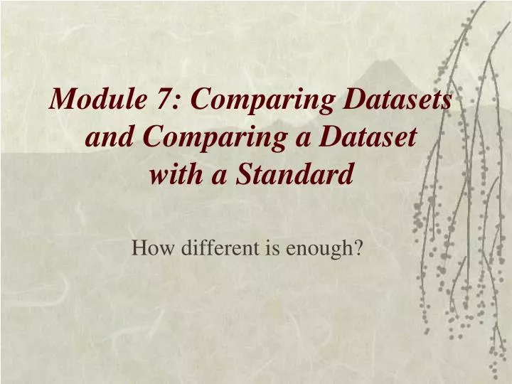 module 7 comparing datasets and comparing a dataset with a standard