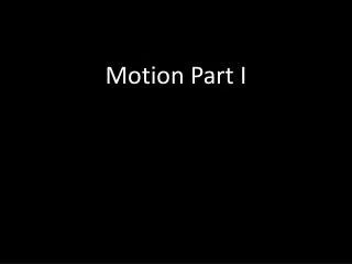 Motion Part I