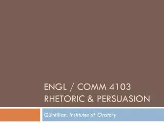 ENGL / Comm 4103 Rhetoric &amp; Persuasion
