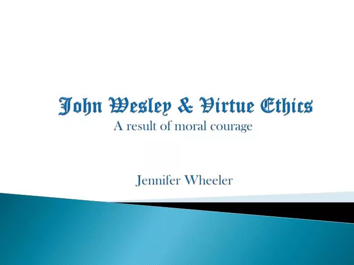 john wesley virtue ethics a r esult of m oral c ourage jennifer wheeler
