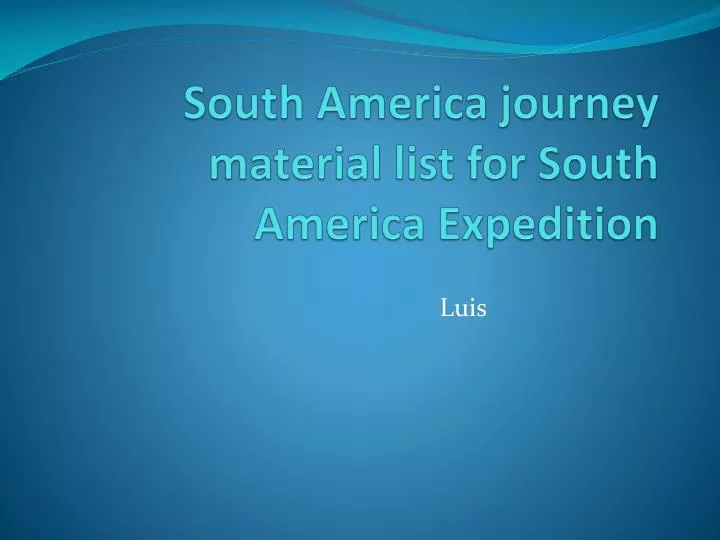south america journey material list for south america expedition