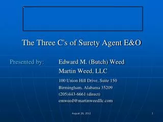The Three C's of Surety Agent E&amp;O Presented by: 	 Edward M. (Butch) Weed 				Martin Weed, LLC