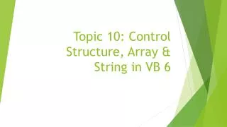 Topic 10: Control Structure, Array &amp; String in VB 6