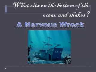 What sits on the bottom of the ocean and shakes?