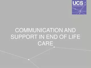 COMMUNICATION AND SUPPORT IN END OF LIFE CARE