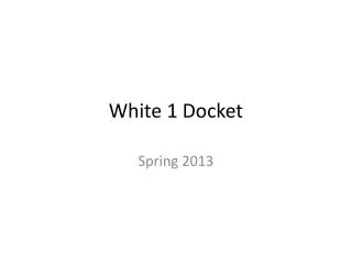 White 1 Docket