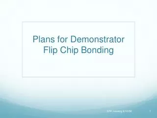 Plans for Demonstrator Flip Chip Bonding