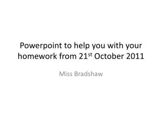 Powerpoint to help you with your homework from 21 st October 2011