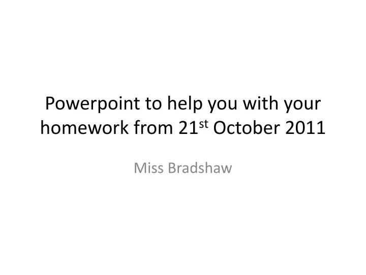 powerpoint to help you with your homework from 21 st october 2011