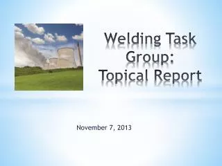 Welding Task Group: Topical Report