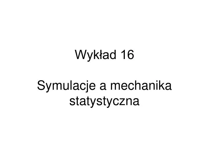 wyk ad 16 symulacje a mechanika statystyczna