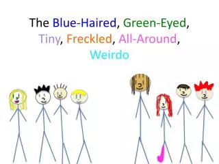 The Blue-Haired , Green-Eyed , Tiny , Freckled , All-Around , Weirdo