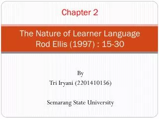 Chapter 2 The Nature of Learner Language Rod Ellis (1997) : 15-30