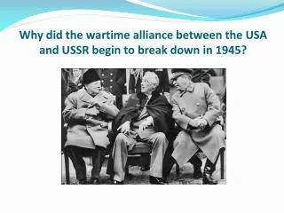 Why did the wartime alliance between the USA and USSR begin to break down in 1945?