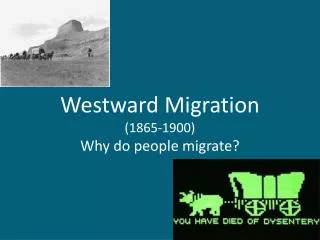 Westward Migration (1865-1900) Why do people migrate?