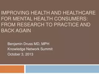 Benjamin Druss MD, MPH Knowledge Network Summit October 3, 2013