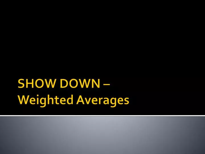 show down weighted averages