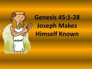 Genesis 45:1-28 Joseph Makes Himself Known