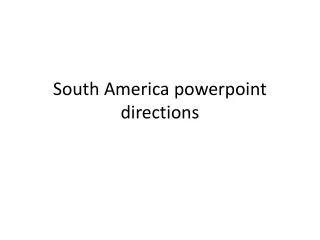 South America powerpoint directions