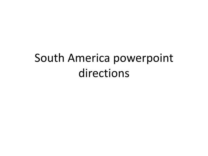 south america powerpoint directions