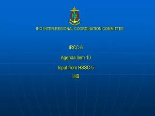 IRCC-6 Agenda item 10 Input from HSSC-5 IHB
