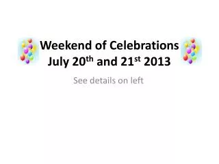 Weekend of C elebrations July 20 th and 21 st 2013