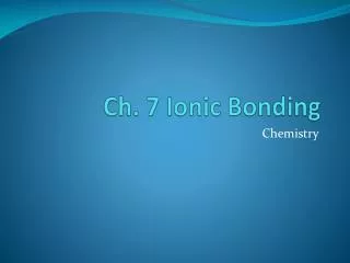 Ch. 7 Ionic Bonding