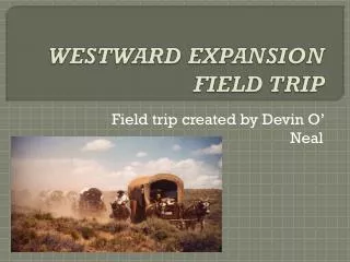 WESTWARD EXPANSION FIELD TRIP