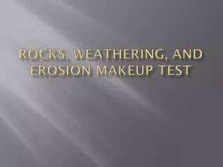Rocks, Weathering, and Erosion Makeup Test